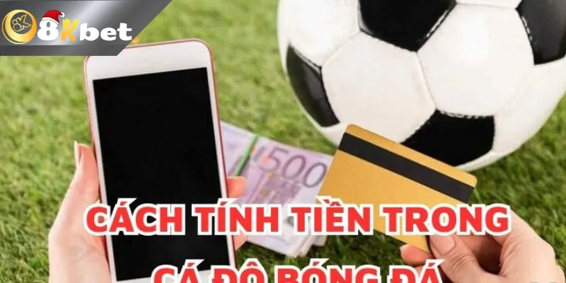 Hướng dẫn cách tính tiền trong cá cược bóng đá thắng đủ