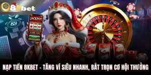Hướng Dẫn 2 Cách Nạp Tiền 8Kbet Nhanh Chóng